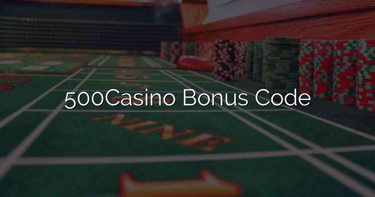 500Casino Bonus Code